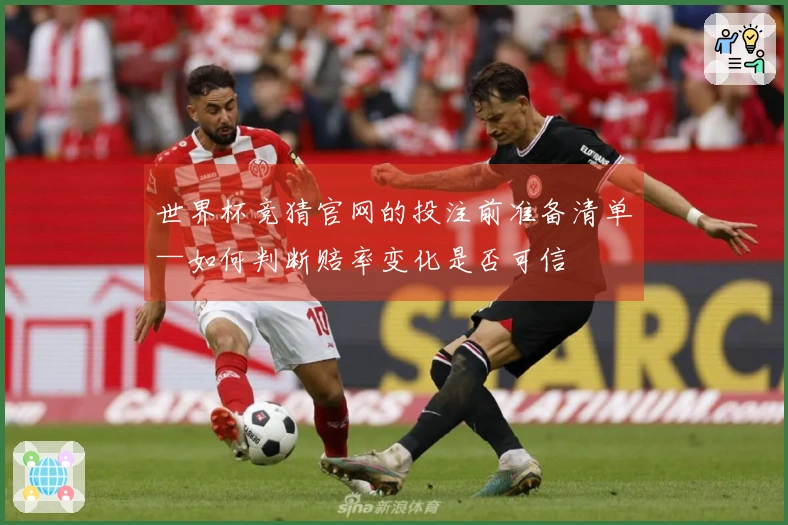 世界杯竞猜官网的投注前准备清单—如何判断赔率变化是否可信