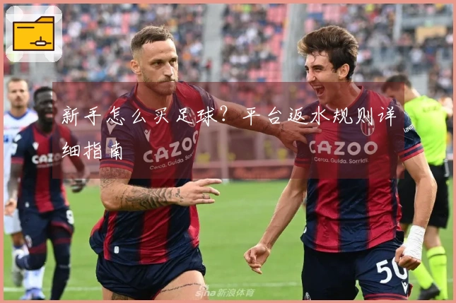 新手怎么买足球？平台返水规则详细指南